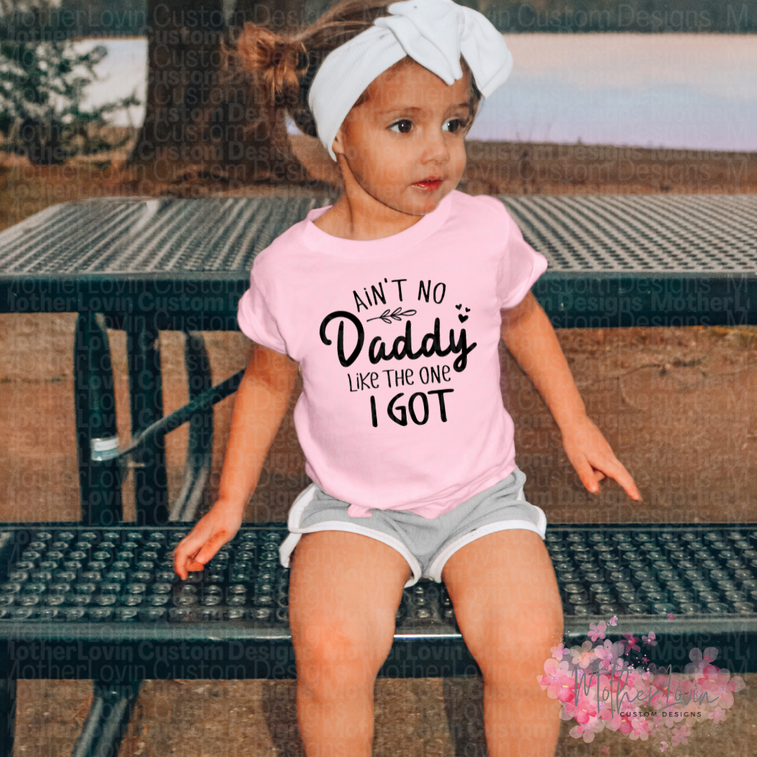 Aint No Daddy Like The One I Got - Toddler