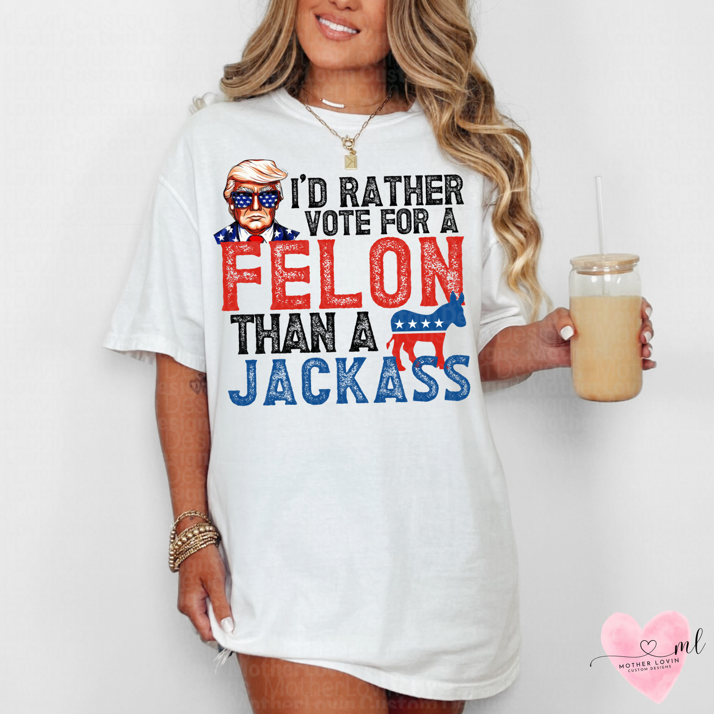 I'd Rather Vote For A Felon Than A Jackass T-Shirt