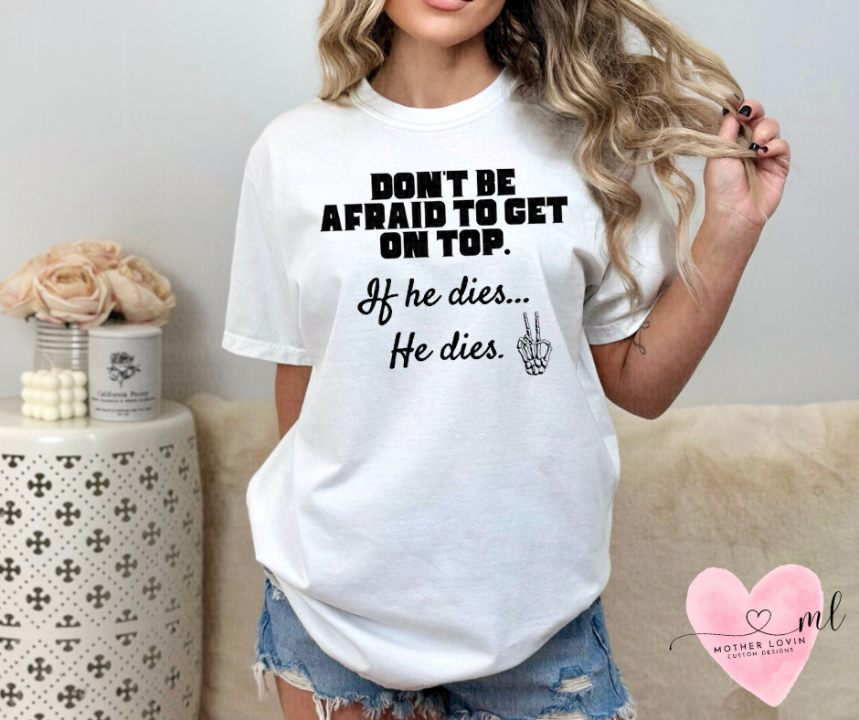 Don't Be Afraid To Get On Top T-Shirt