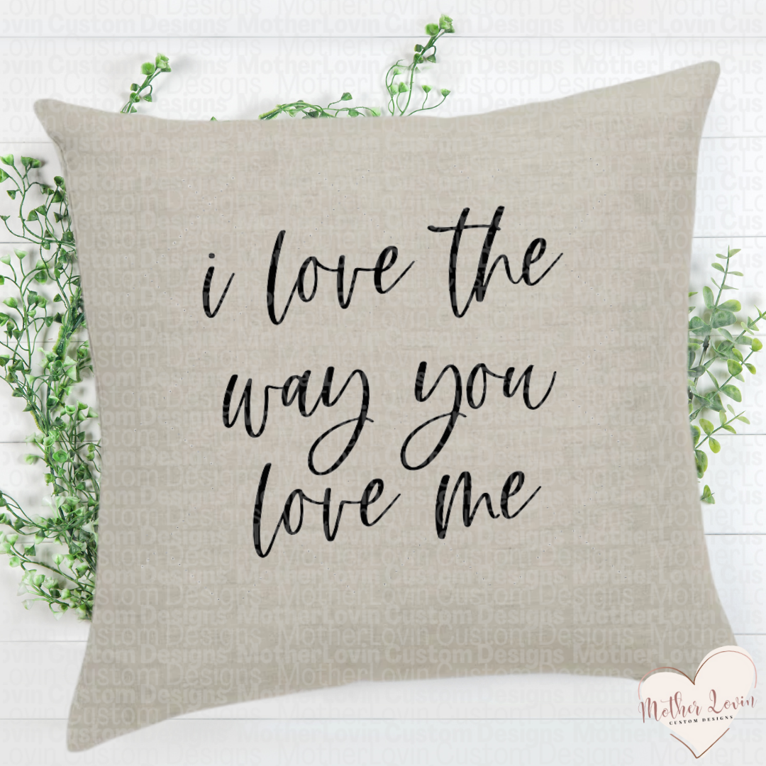 I love The Way You Love Me Linen Throw Pillow Cover